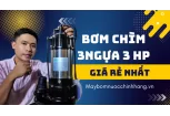 Bảng Giá Máy Bơm Chìm 3HP – 2.2Kw 1 Pha 220V 2025
