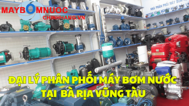 Đại Lý Phân Phối Máy Bơm Nước Tại Bà Rịa – Vũng Tàu