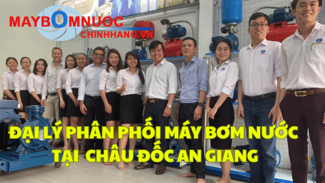 Đại Lý Phân Phối Máy Bơm Nước Tại Châu Đốc (An Giang)