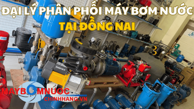 Đại Lý Phân Phối Máy Bơm Nước Tại Đồng Nai
