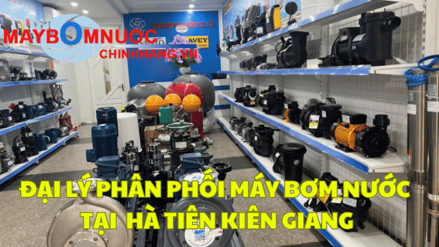 Đại Lý Phân Phối Máy Bơm Nước Tại Hà Tiên (Kiên Giang)