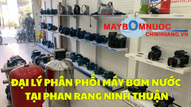 Đại Lý Phân Phối Máy Bơm Nước Tại Phan Rang (Ninh Thuận)