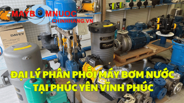 Đại Lý Phân Phối Máy Bơm Nước Tại Phúc Yên (Vĩnh Phúc)