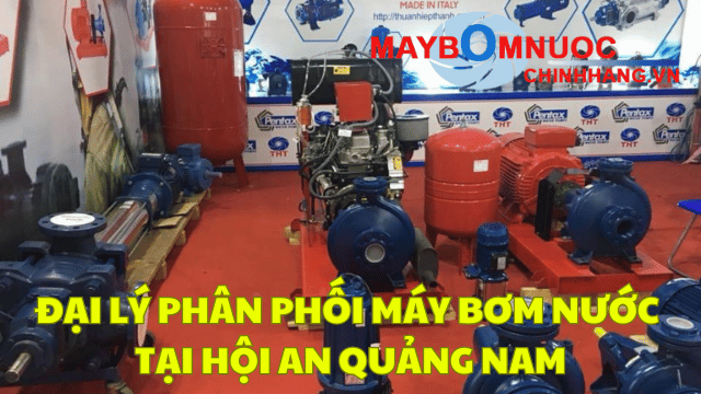 Đại Lý Phân Phối Máy Bơm Nước Tại Hội An (Quảng Nam)