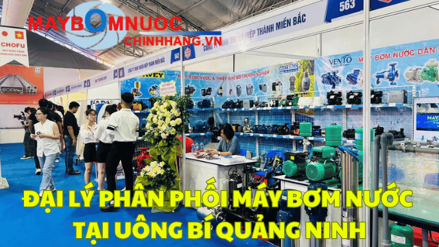 Đại Lý Phân Phối Máy Bơm Nước Tại Uông Bí (Quảng Ninh)