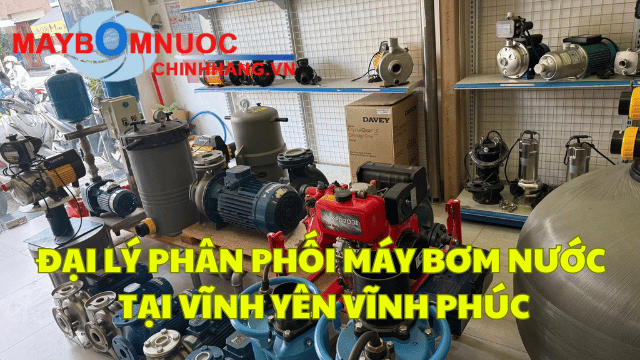 Đại Lý Phân Phối Máy Bơm Nước Tại Vĩnh Yên (Vĩnh Phúc)