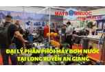 Đại Lý Phân Phối Máy Bơm Nước Tại Long Xuyên (An Giang)