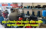 Đại Lý Phân Phối Máy Bơm Nước Tại Phú Quốc (Kiên Giang)