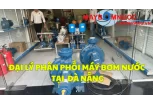 Đại Lý Phân Phối Máy Bơm Nước Tại Đà Nẵng